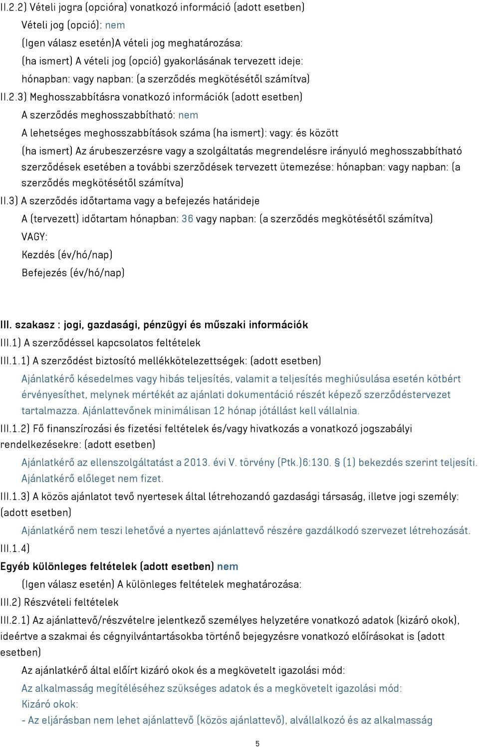 3) Meghosszabbításra vonatkozó információk (adott esetben) A szerződés meghosszabbítható: nem A lehetséges meghosszabbítások száma (ha ismert): vagy: és között (ha ismert) Az árubeszerzésre vagy a