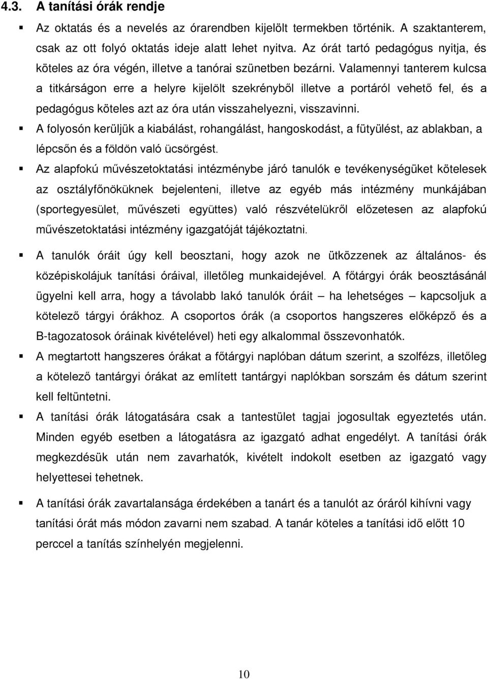 Valamennyi tanterem kulcsa a titkárságon erre a helyre kijelölt szekrényből illetve a portáról vehető fel, és a pedagógus köteles azt az óra után visszahelyezni, visszavinni.