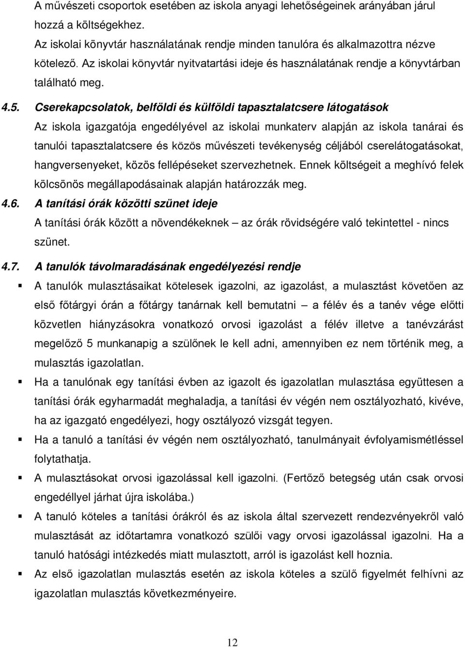 Cserekapcsolatok, belföldi és külföldi tapasztalatcsere látogatások Az iskola igazgatója engedélyével az iskolai munkaterv alapján az iskola tanárai és tanulói tapasztalatcsere és közös művészeti