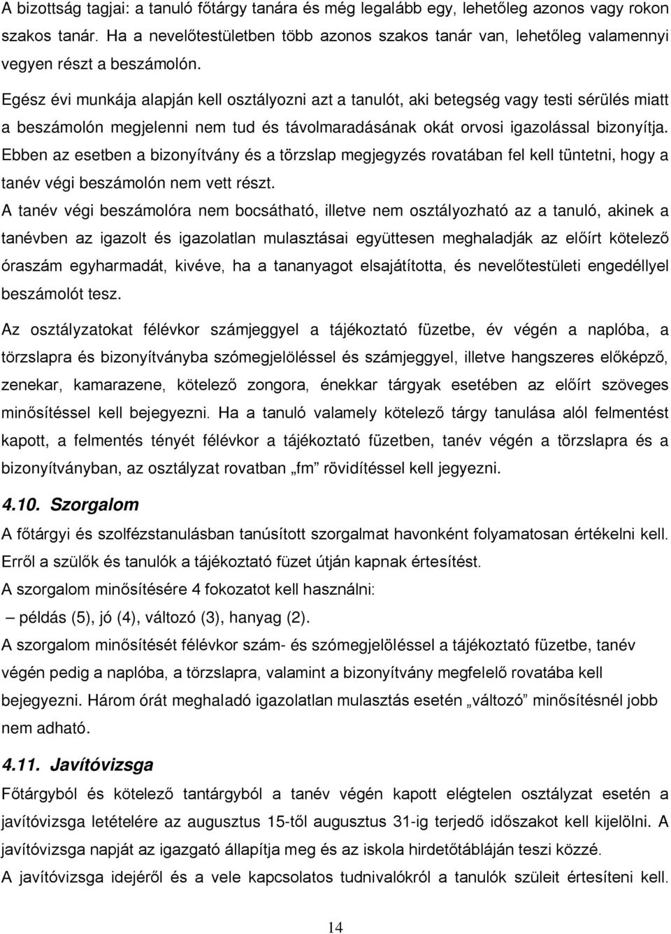 Egész évi munkája alapján kell osztályozni azt a tanulót, aki betegség vagy testi sérülés miatt a beszámolón megjelenni nem tud és távolmaradásának okát orvosi igazolással bizonyítja.