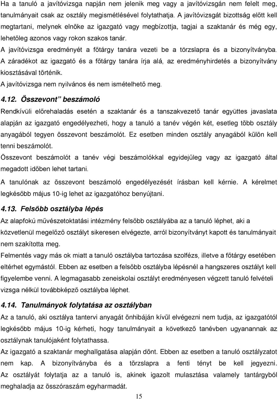 A javítóvizsga eredményét a főtárgy tanára vezeti be a törzslapra és a bizonyítványba. A záradékot az igazgató és a főtárgy tanára írja alá, az eredményhirdetés a bizonyítvány kiosztásával történik.