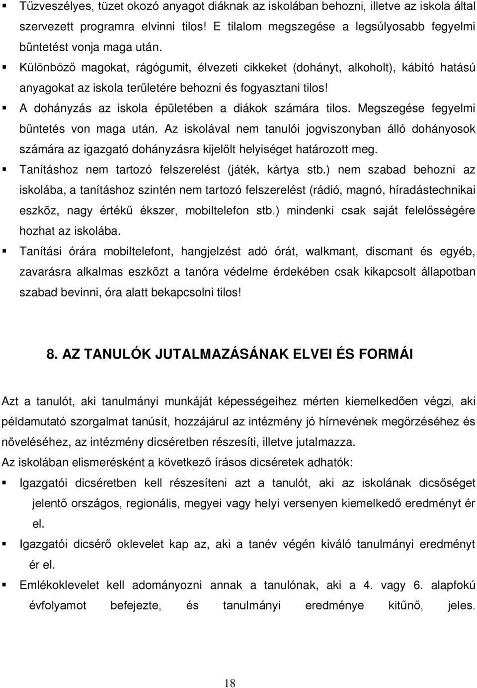 Megszegése fegyelmi büntetés von maga után. Az iskolával nem tanulói jogviszonyban álló dohányosok számára az igazgató dohányzásra kijelölt helyiséget határozott meg.