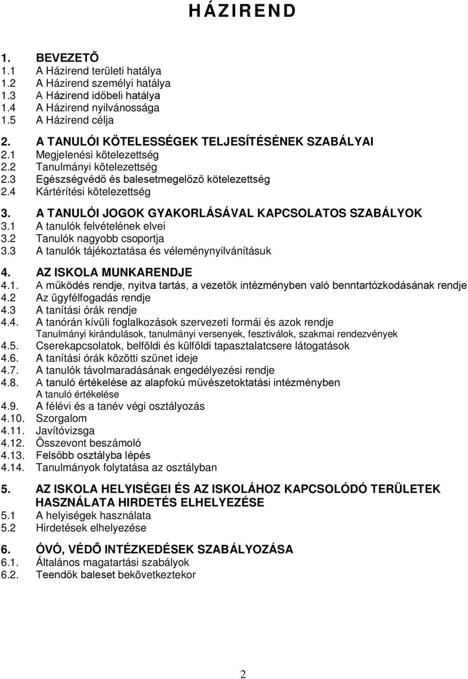 A TANULÓI JOGOK GYAKORLÁSÁVAL KAPCSOLATOS SZABÁLYOK 3.1 A tanulók felvételének elvei 3.2 Tanulók nagyobb csoportja 3.3 A tanulók tájékoztatása és véleménynyilvánításuk 4. AZ ISKOLA MUNKARENDJE 4.1. A működés rendje, nyitva tartás, a vezetők intézményben való benntartózkodásának rendje 4.