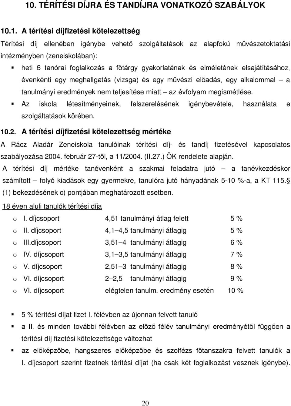 nem teljesítése miatt az évfolyam megismétlése. Az iskola létesítményeinek, felszerelésének igénybevétele, használata e szolgáltatások körében. 10.2.