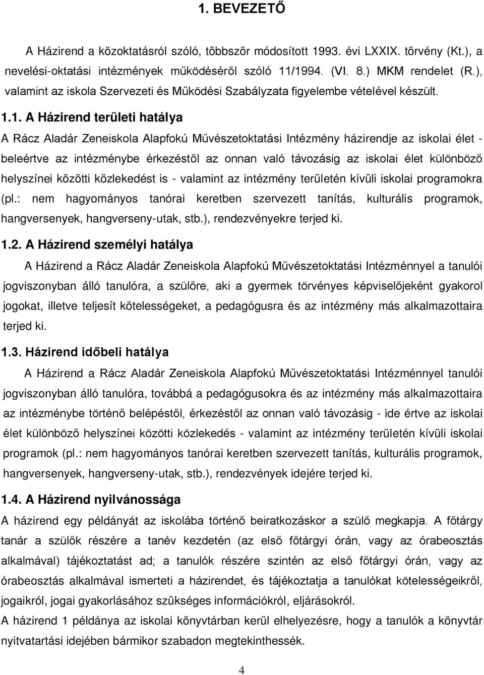 1. A Házirend területi hatálya A Rácz Aladár Zeneiskola Alapfokú Művészetoktatási Intézmény házirendje az iskolai élet - beleértve az intézménybe érkezéstől az onnan való távozásig az iskolai élet