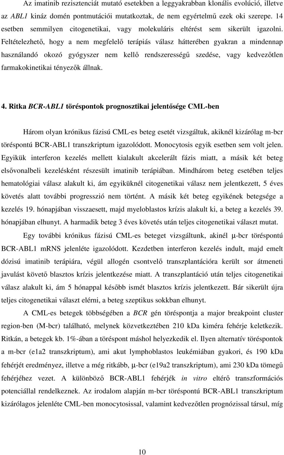 Feltételezhető, hogy a nem megfelelő terápiás válasz hátterében gyakran a mindennap használandó okozó gyógyszer nem kellő rendszerességű szedése, vagy kedvezőtlen farmakokinetikai tényezők állnak. 4.