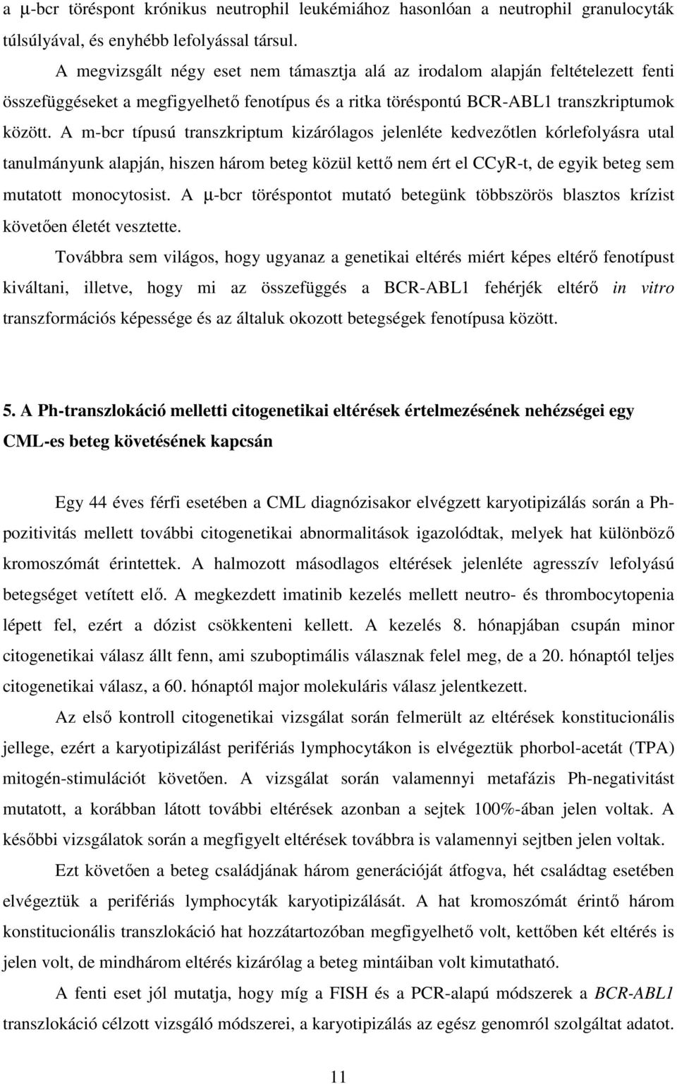 A m-bcr típusú transzkriptum kizárólagos jelenléte kedvezőtlen kórlefolyásra utal tanulmányunk alapján, hiszen három beteg közül kettő nem ért el CCyR-t, de egyik beteg sem mutatott monocytosist.