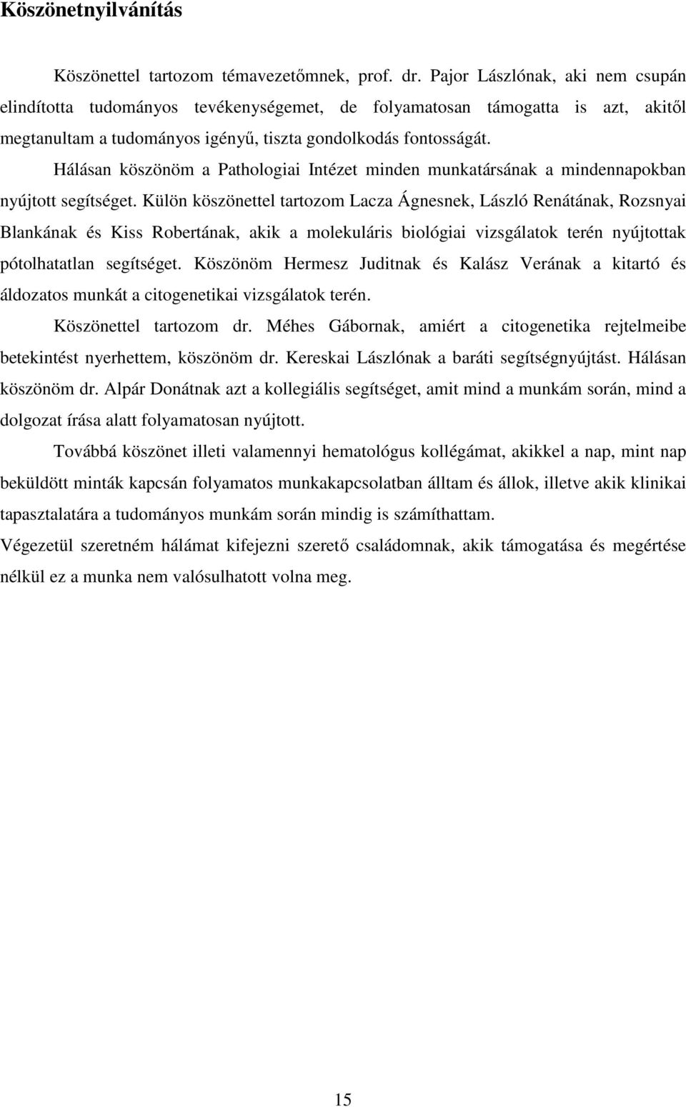 Hálásan köszönöm a Pathologiai Intézet minden munkatársának a mindennapokban nyújtott segítséget.