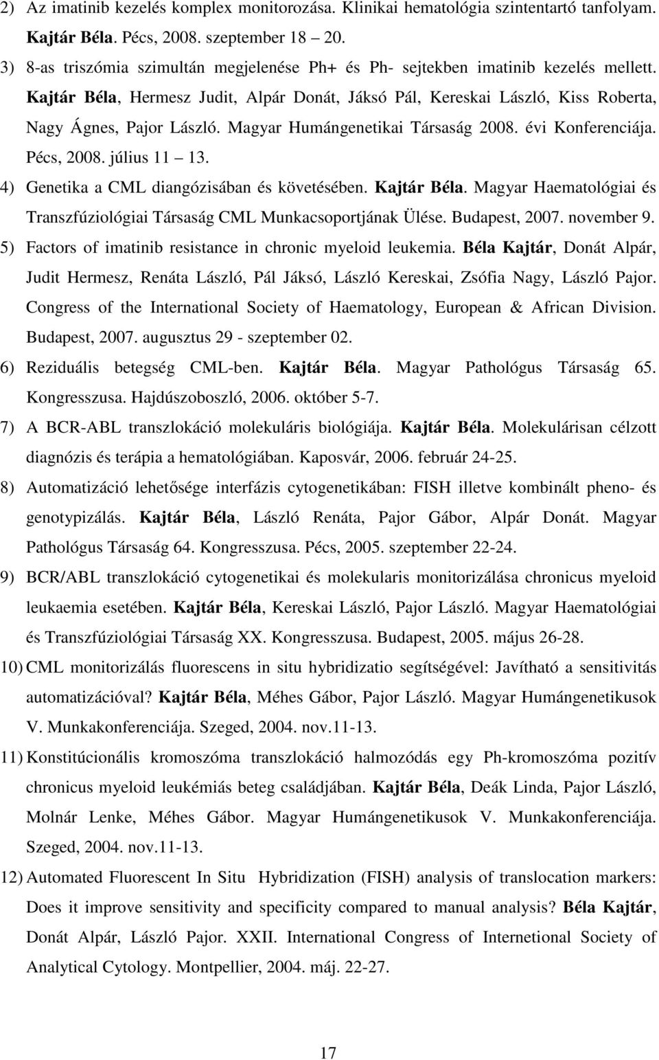 Magyar Humángenetikai Társaság 2008. évi Konferenciája. Pécs, 2008. július 11 13. 4) Genetika a CML diangózisában és követésében. Kajtár Béla.
