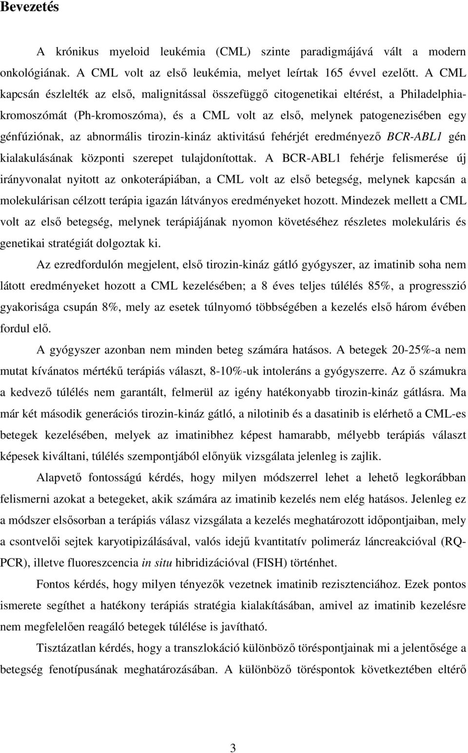 abnormális tirozin-kináz aktivitású fehérjét eredményező BCR-ABL1 gén kialakulásának központi szerepet tulajdonítottak.