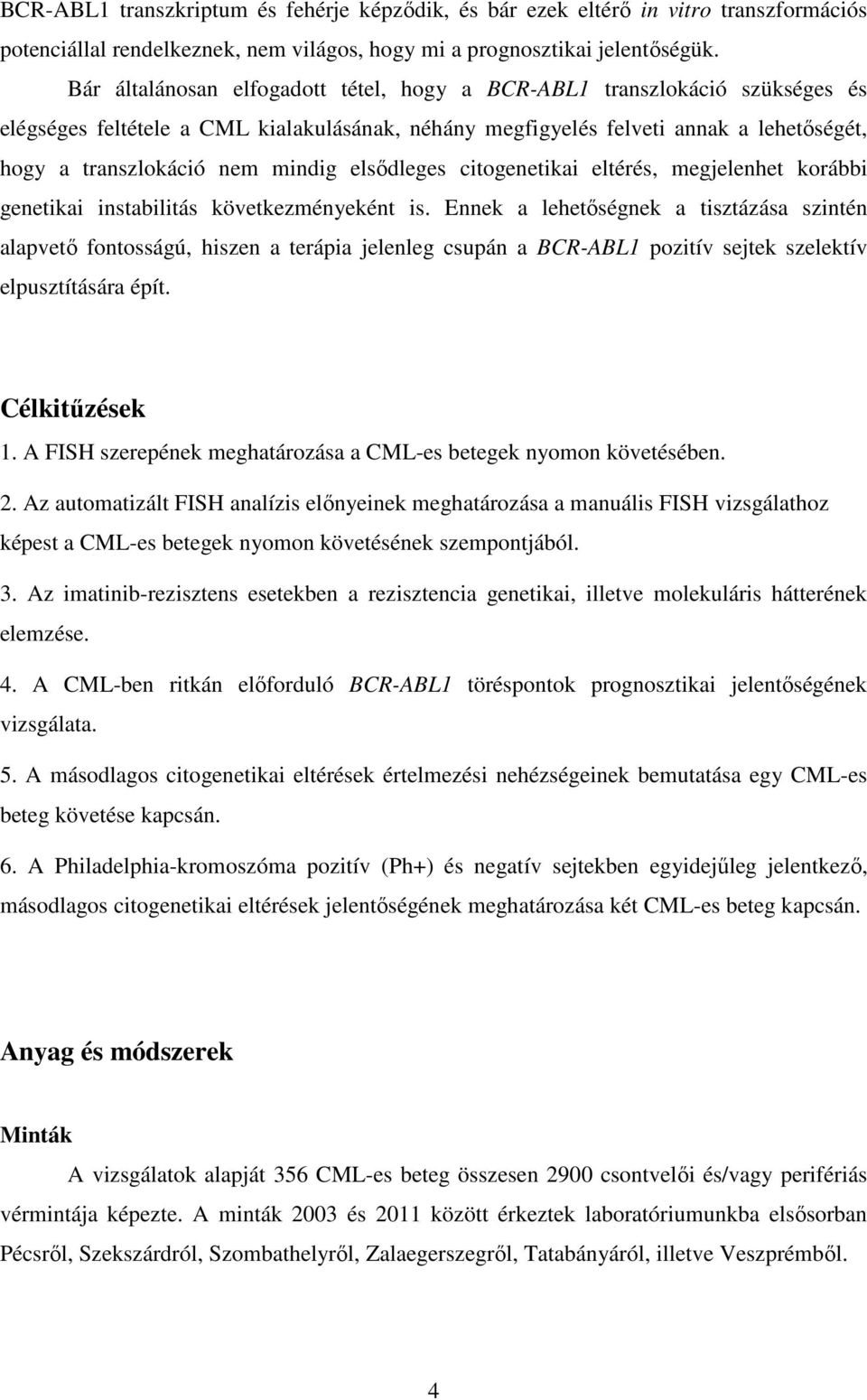 elsődleges citogenetikai eltérés, megjelenhet korábbi genetikai instabilitás következményeként is.