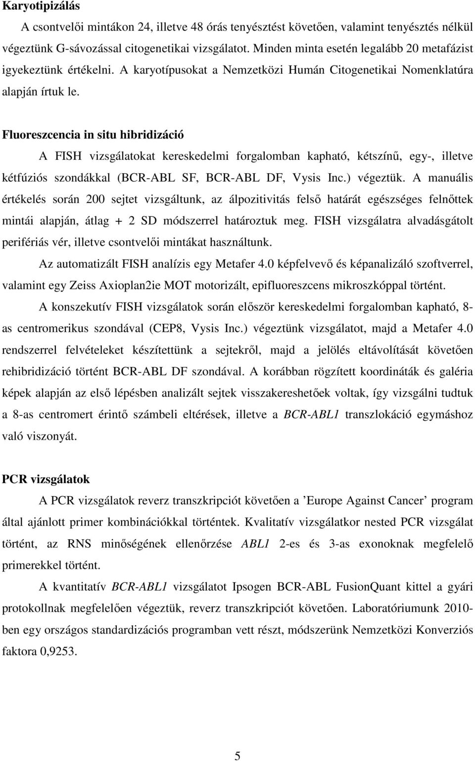 Fluoreszcencia in situ hibridizáció A FISH vizsgálatokat kereskedelmi forgalomban kapható, kétszínű, egy-, illetve kétfúziós szondákkal (BCR-ABL SF, BCR-ABL DF, Vysis Inc.) végeztük.