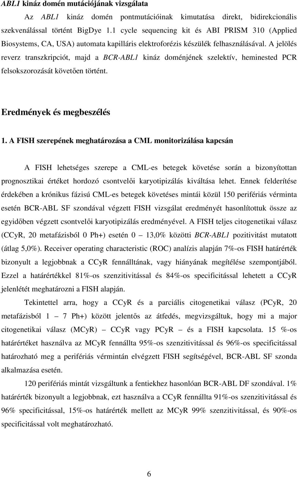 A jelölés reverz transzkripciót, majd a BCR-ABL1 kináz doménjének szelektív, heminested PCR felsokszorozását követően történt. Eredmények és megbeszélés 1.