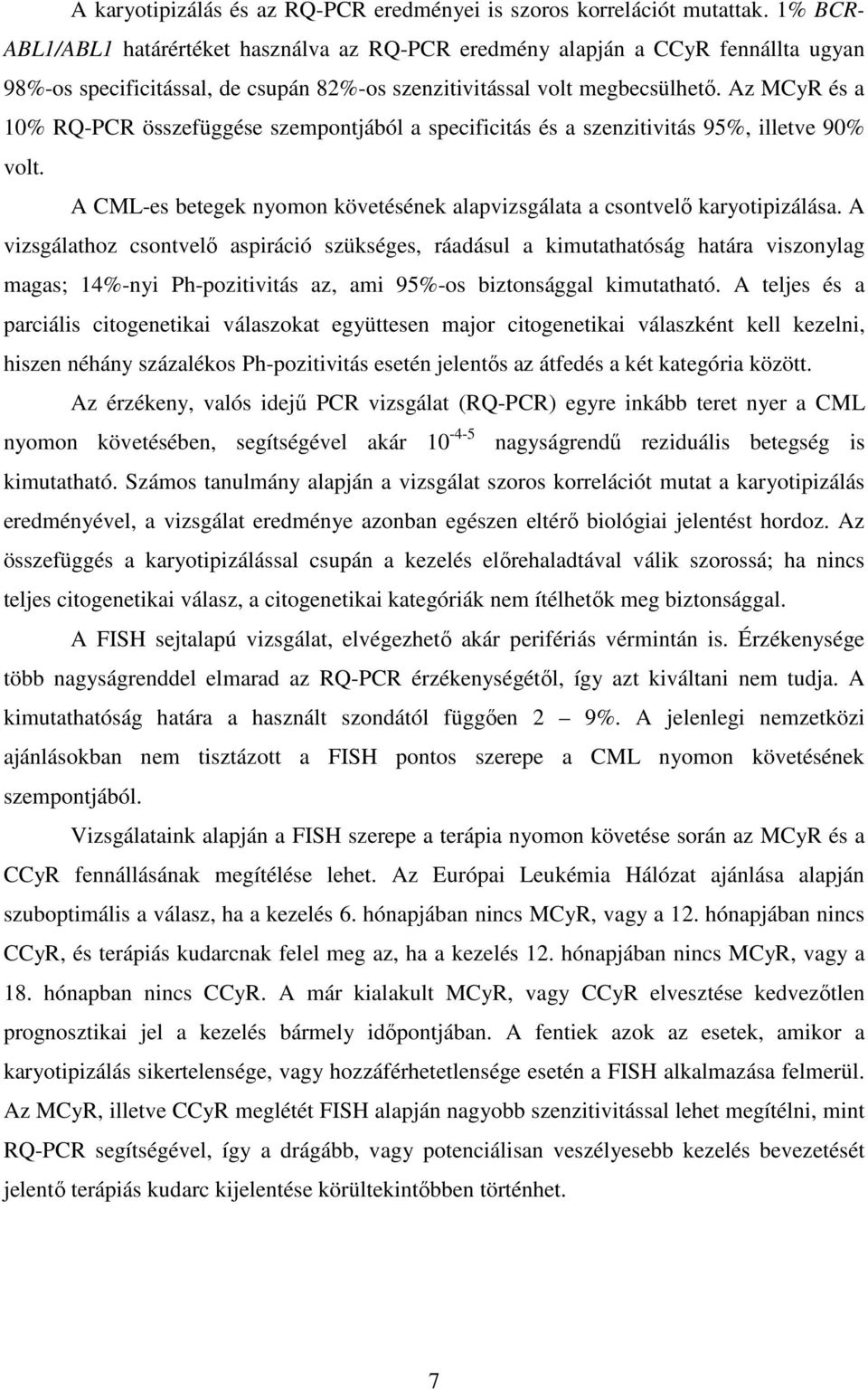 Az MCyR és a 10% RQ-PCR összefüggése szempontjából a specificitás és a szenzitivitás 95%, illetve 90% volt. A CML-es betegek nyomon követésének alapvizsgálata a csontvelő karyotipizálása.