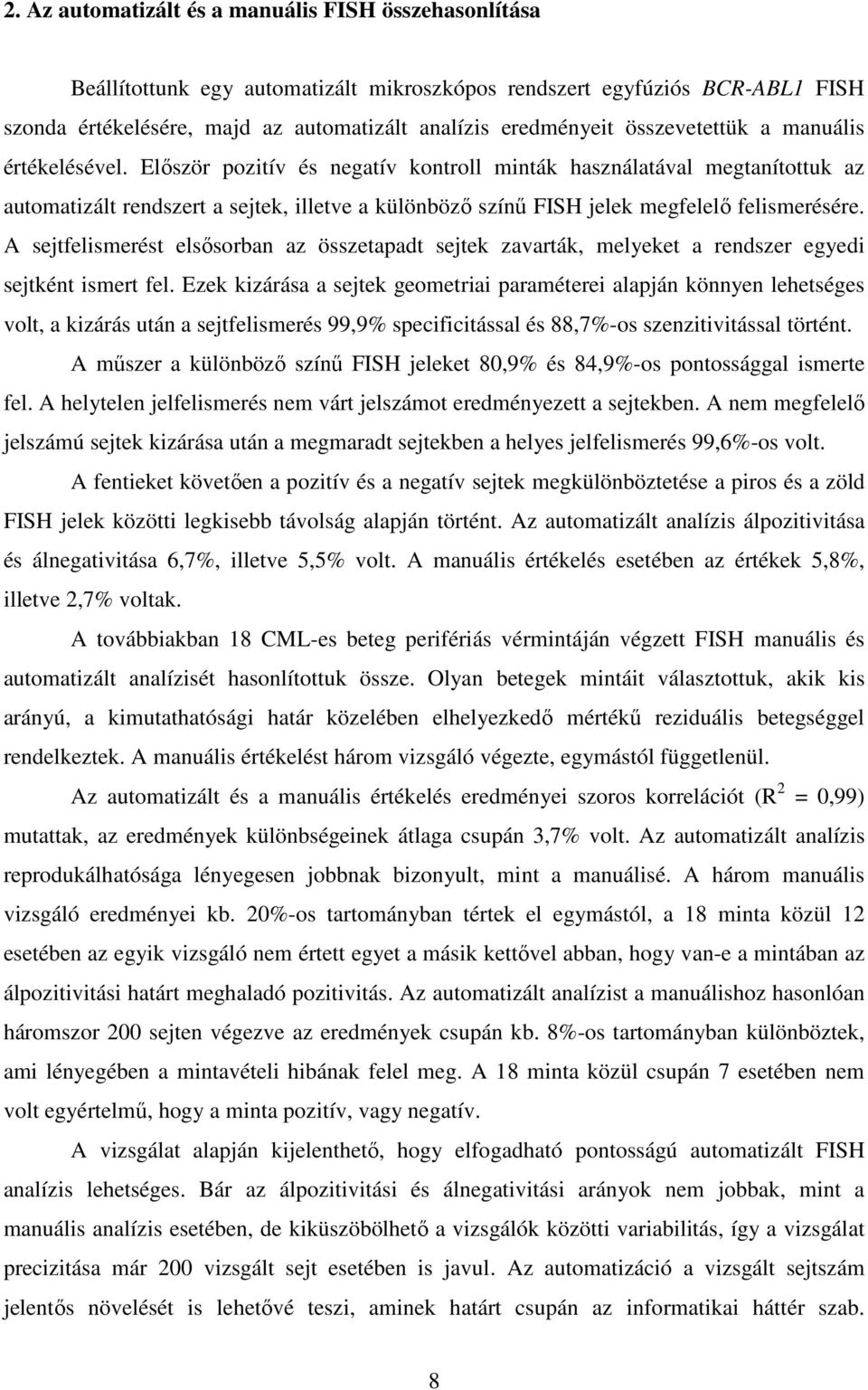 Először pozitív és negatív kontroll minták használatával megtanítottuk az automatizált rendszert a sejtek, illetve a különböző színű FISH jelek megfelelő felismerésére.