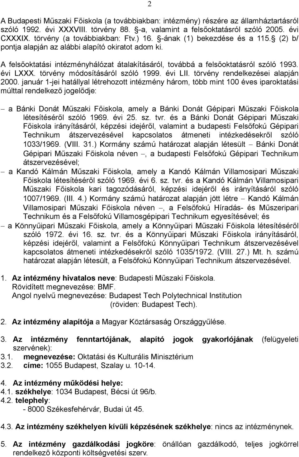 A felsőoktatási intézményhálózat átalakításáról, továbbá a felsőoktatásról szóló 1993. évi LXXX. törvény módosításáról szóló 1999. évi LII. törvény rendelkezései alapján 2000.