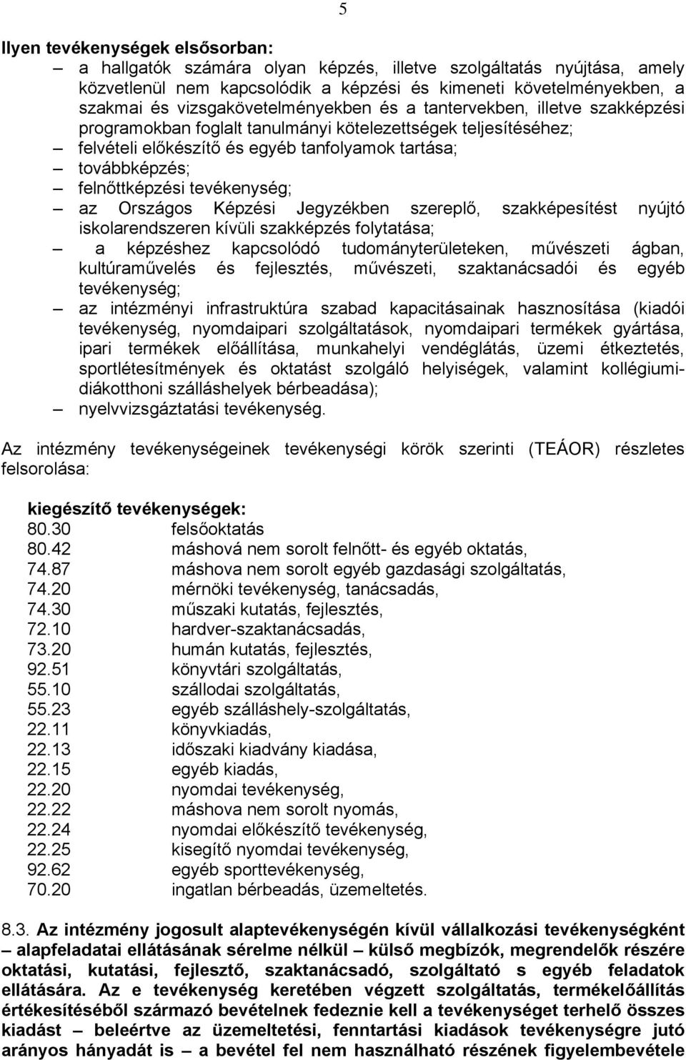 felnőttképzési tevékenység; az Országos Képzési Jegyzékben szereplő, szakképesítést nyújtó iskolarendszeren kívüli szakképzés folytatása; a képzéshez kapcsolódó tudományterületeken, művészeti ágban,