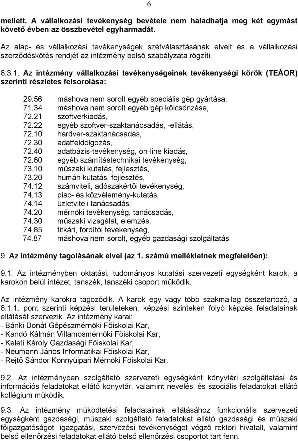 Az intézmény vállalkozási tevékenységeinek tevékenységi körök (TEÁOR) szerinti részletes felsorolása: 29.56 máshova nem sorolt egyéb speciális gép gyártása, 71.