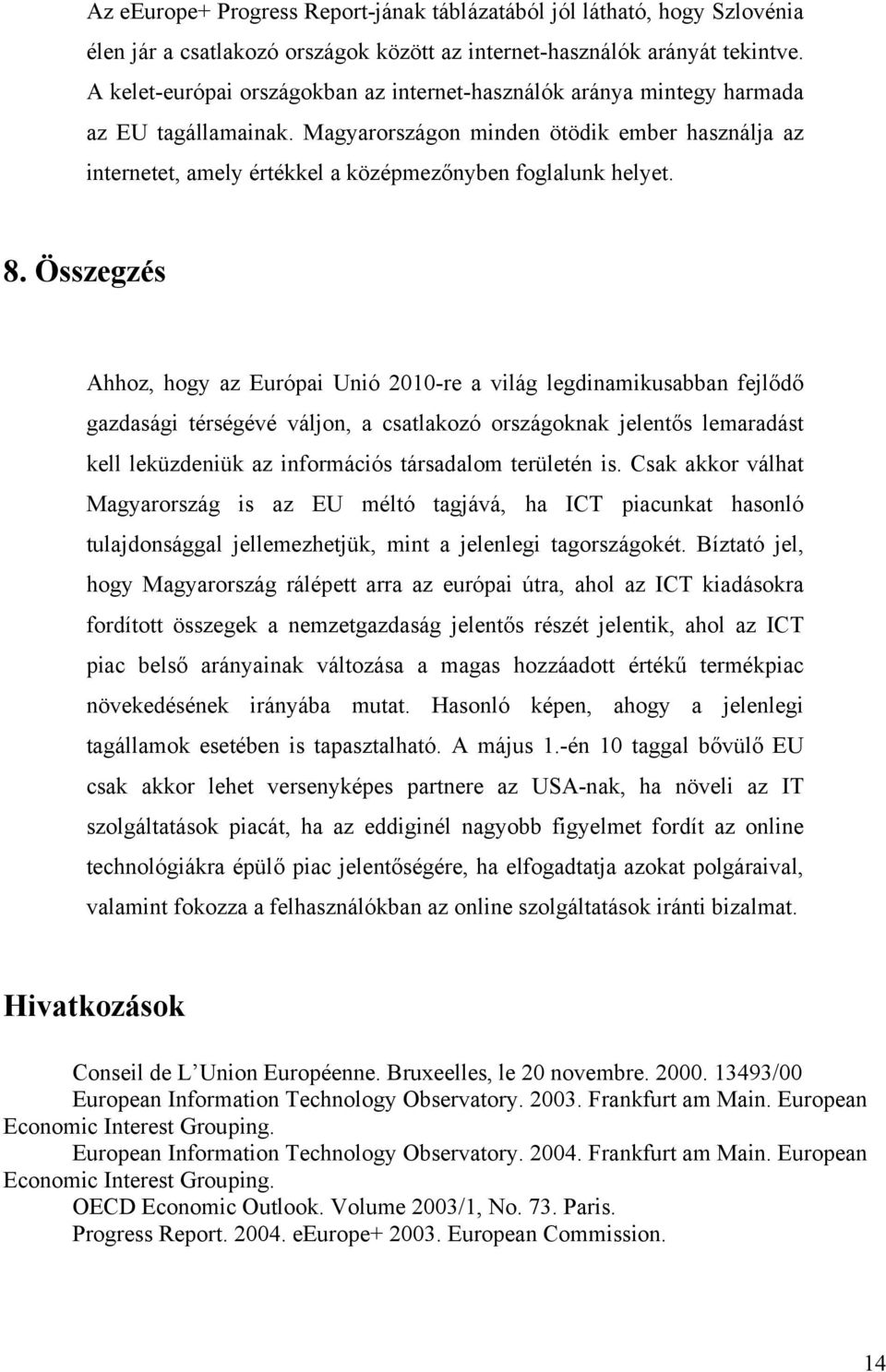 Magyarországon minden ötödik ember használja az internetet, amely értékkel a középmezőnyben foglalunk helyet. 8.