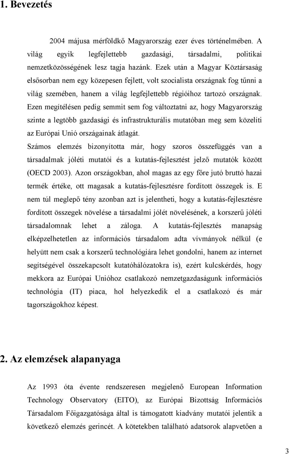 Ezen megítélésen pedig semmit sem fog változtatni az, hogy Magyarország szinte a legtöbb gazdasági és infrastrukturális mutatóban meg sem közelíti az Európai Unió országainak átlagát.