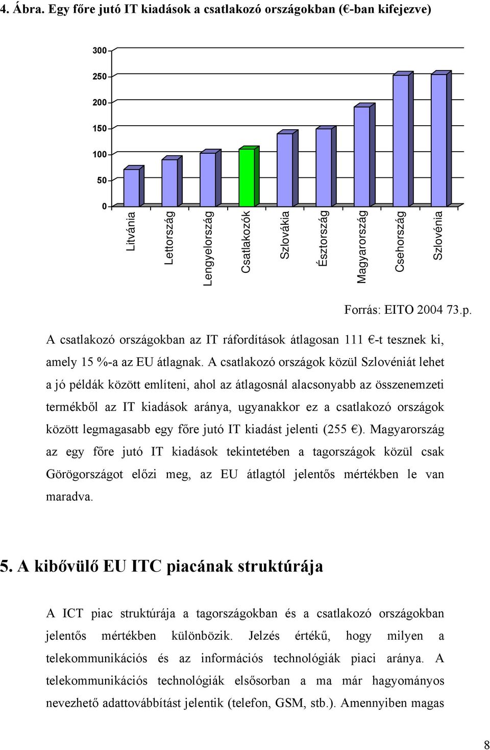 Forrás: EITO 2004 73.p. A csatlakozó országokban az IT ráfordítások átlagosan 111 -t tesznek ki, amely 15 %-a az EU átlagnak.