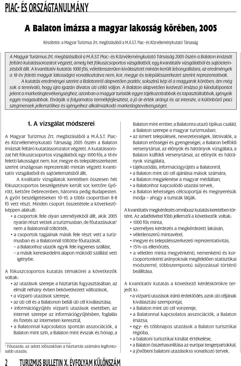 Piac- és Közvéleménykutató Társaság A Magyar Tu Piac- és Közvéleménykutató Társaság 2005 őszén a Balaton imázsát feltáró kutatássorozatot végzett, amely hét fókuszcsoportos vizsgálatból, egy
