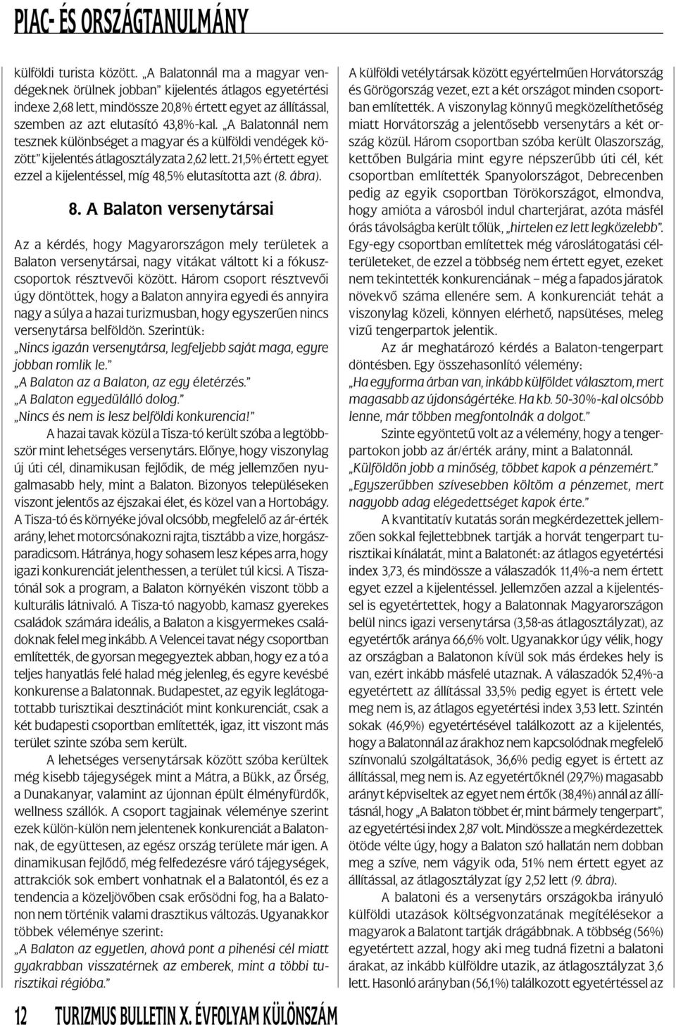 A Balatonnál nem tesznek különbséget a magyar és a külföldi vendégek között kijelentés átlagosztályzata 2,62 lett. 21,5% értett egyet ezzel a kijelentéssel, míg 48,5% elutasította azt (8. ábra). 8.