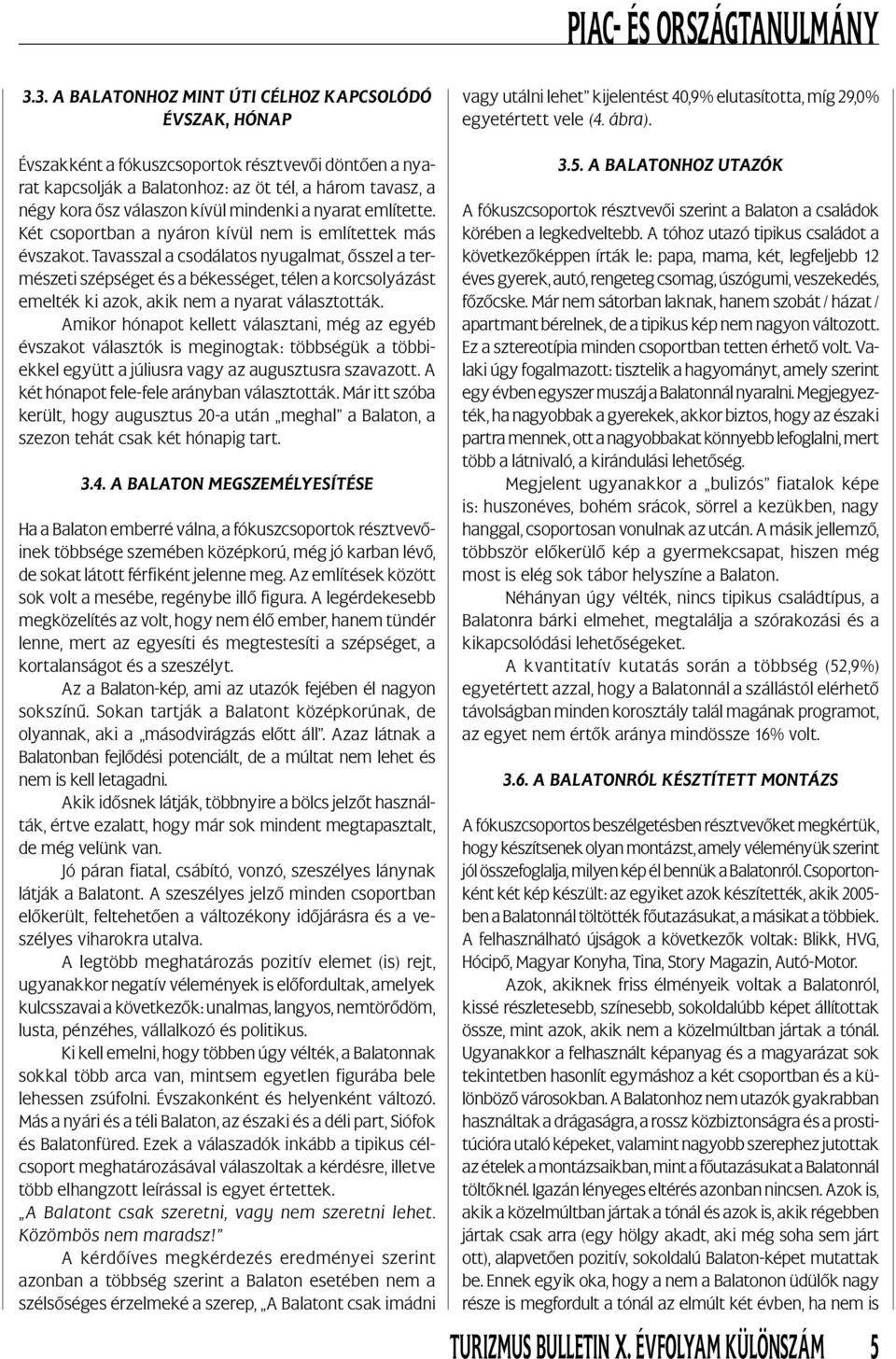Tavasszal a csodálatos nyugalmat, ősszel a természeti szépséget és a békességet, télen a korcsolyázást emelték ki azok, akik nem a nyarat választották.