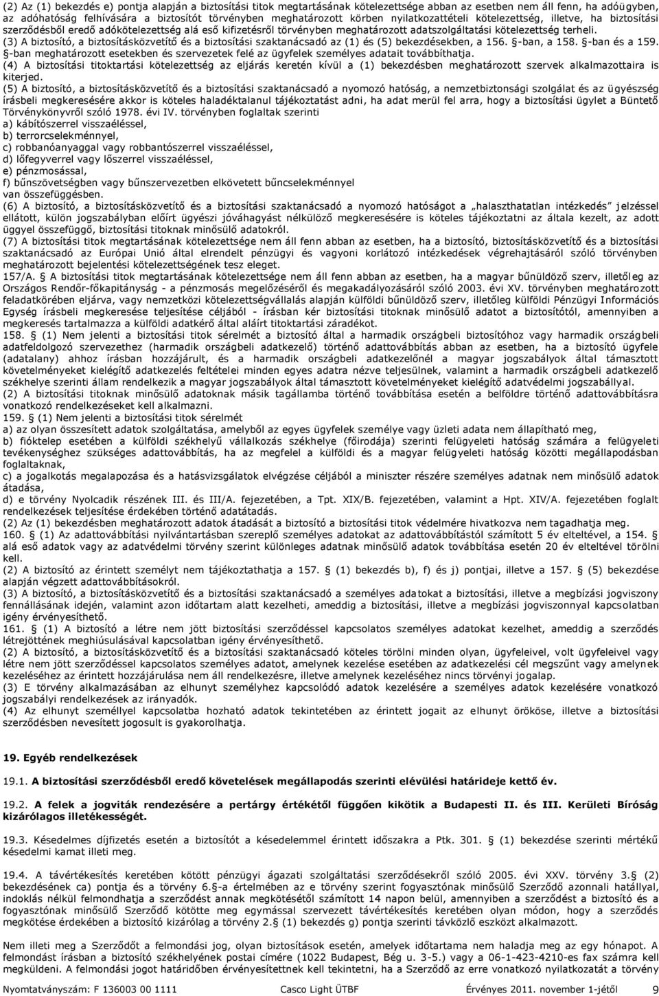 (3) A biztosító, a biztosításközvetítő és a biztosítási szaktanácsadó az (1) és (5) bekezdésekben, a 156. -ban, a 158. -ban és a 159.