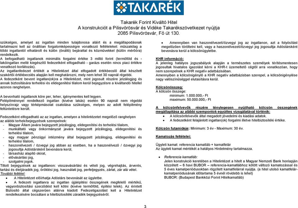 A befogadható ingatlanok minimális forgalmi értéke 3 millió forint (termőföld és - lakóingatlan mellé kiegészítő fedezetként elfogadható - garázs esetén nincs piaci értékre vonatkozó korlátozás).