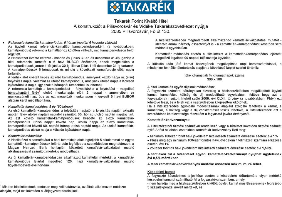 A Hitelintézet évente kétszer - minden év június 30-án és december 31-én igazítja a hitel referencia kamatát a 6 havi BUBOR értékéhez, ennek megfelelően a kamatperiódusok január 1-től június 30-ig,