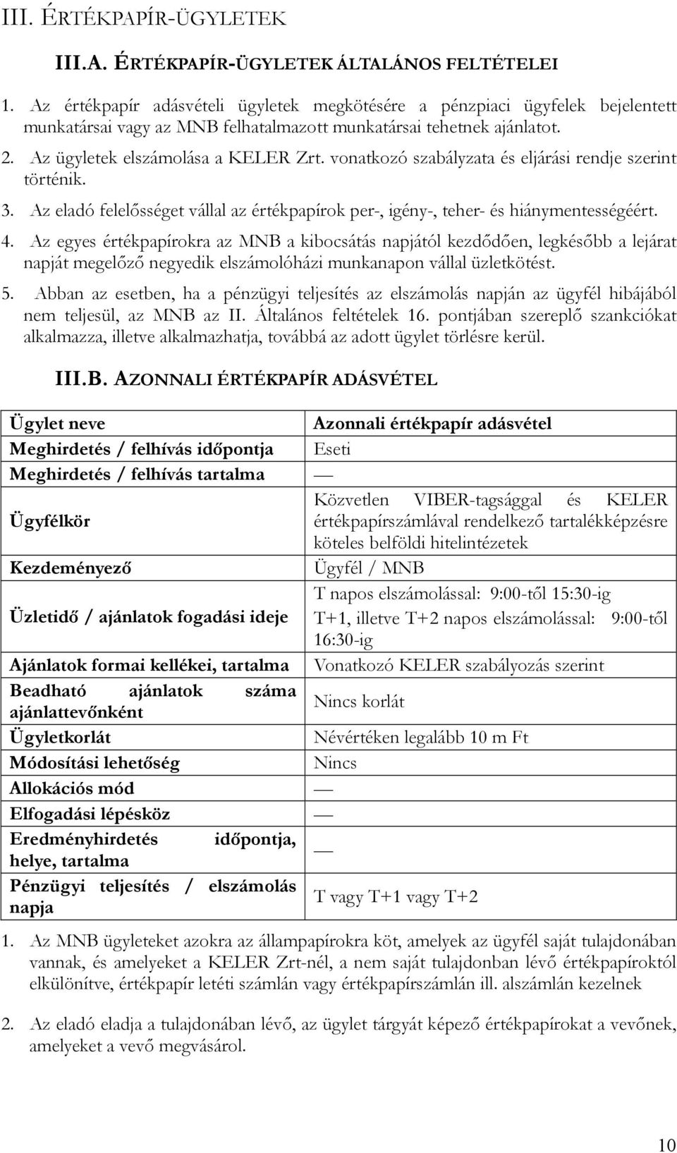 vonatkozó szabályzata és eljárási rendje szerint történik. 3. Az eladó felelősséget vállal az értékpapírok per-, igény-, teher- és hiánymentességéért. 4.