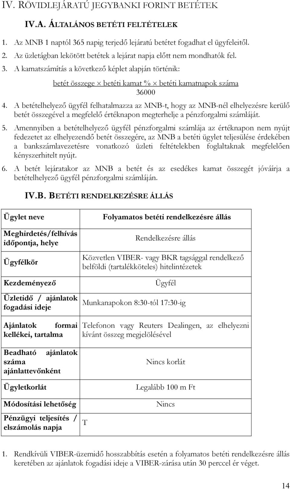 A betételhelyező ügyfél felhatalmazza az MNB-t, hogy az MNB-nél elhelyezésre kerülő betét összegével a megfelelő értéknapon megterhelje a pénzforgalmi számláját. 5.