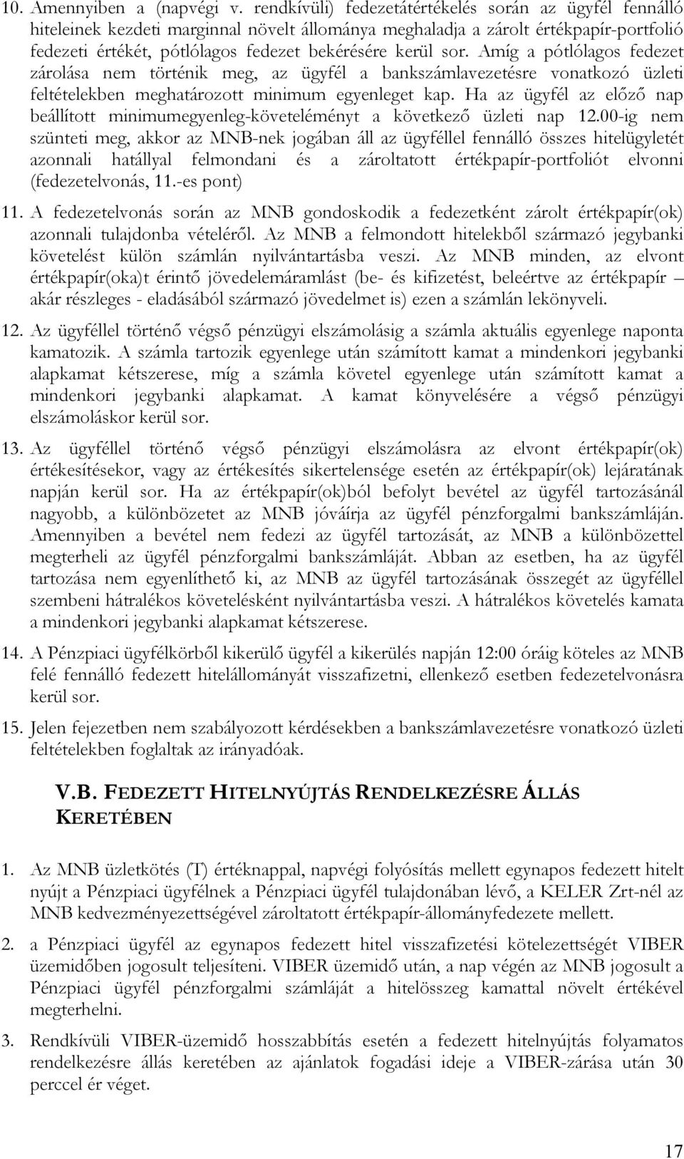 sor. Amíg a pótlólagos fedezet zárolása nem történik meg, az ügyfél a bankszámlavezetésre vonatkozó üzleti feltételekben meghatározott minimum egyenleget kap.