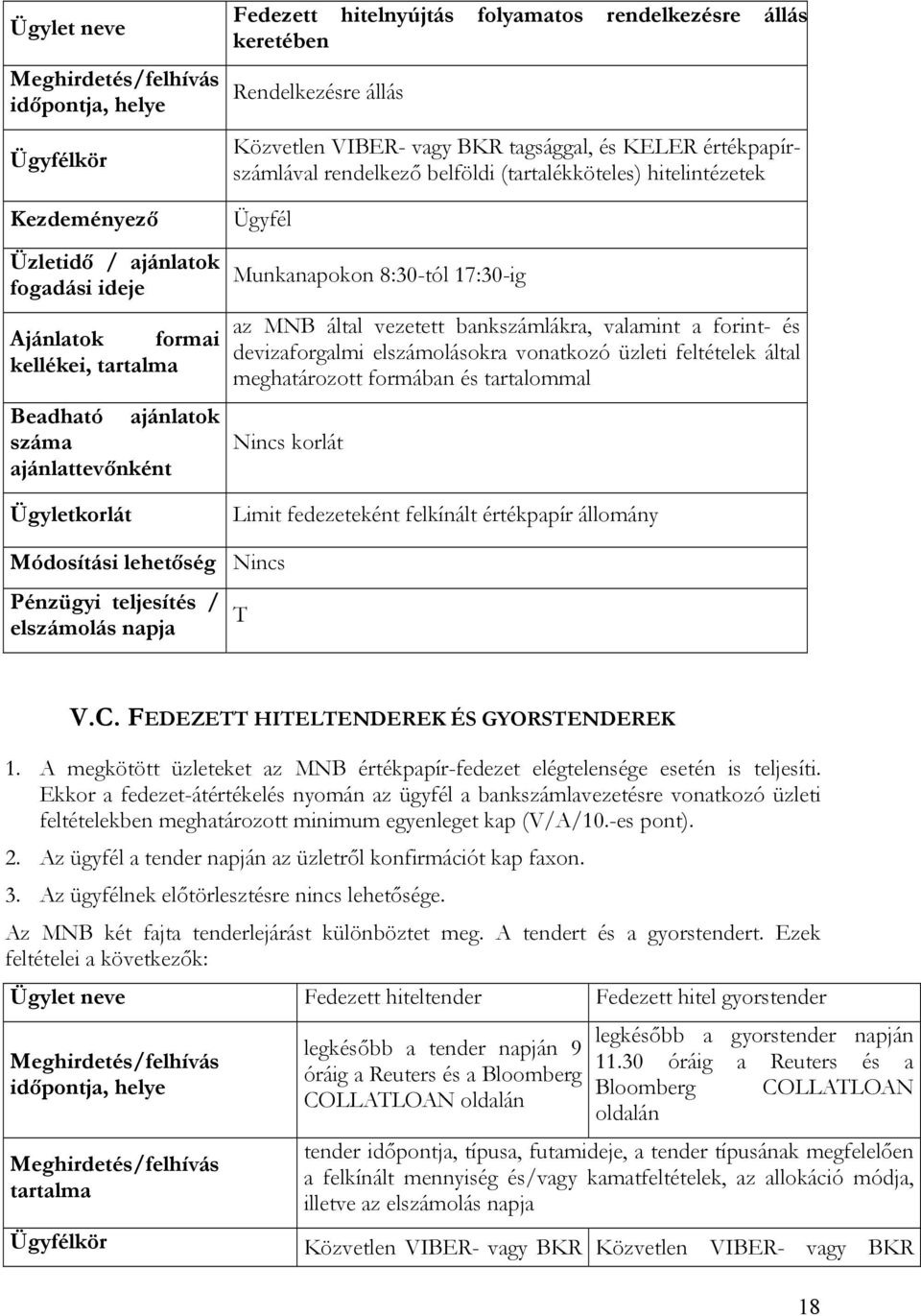 hitelintézetek Ügyfél Munkanapokon 8:30-tól 17:30-ig az MNB által vezetett bankszámlákra, valamint a forint- és devizaforgalmi elszámolásokra vonatkozó üzleti feltételek által meghatározott formában