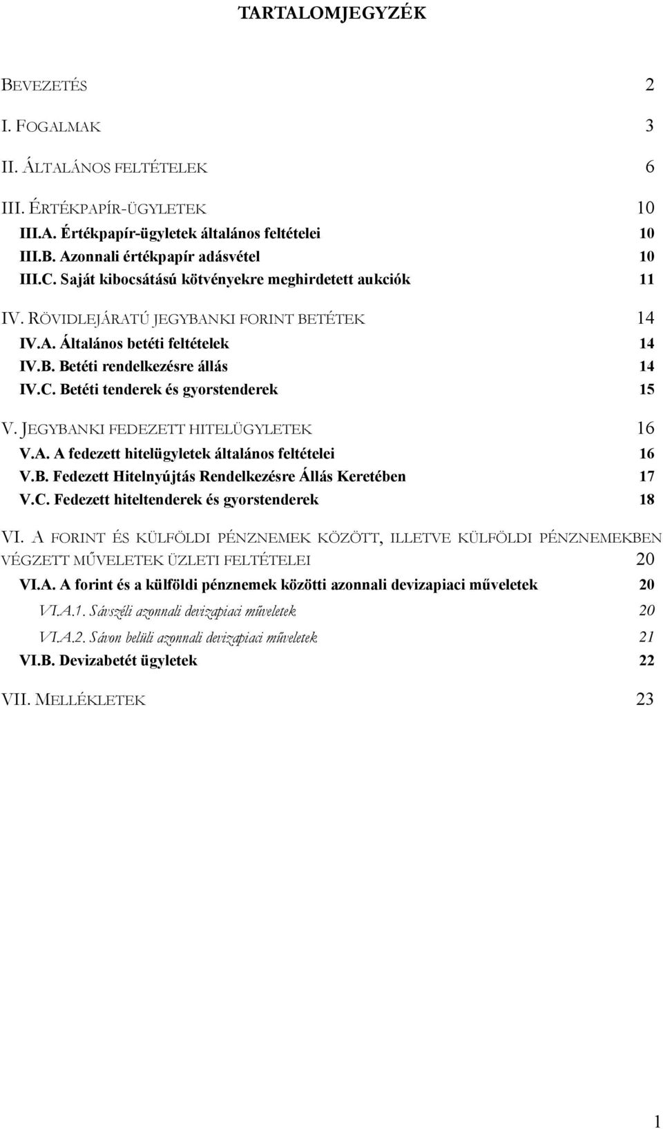 Betéti tenderek és gyorstenderek V. JEGYBANKI FEDEZETT HITELÜGYLETEK V.A. A fedezett hitelügyletek általános feltételei V.B. Fedezett Hitelnyújtás Rendelkezésre Állás Keretében V.C.