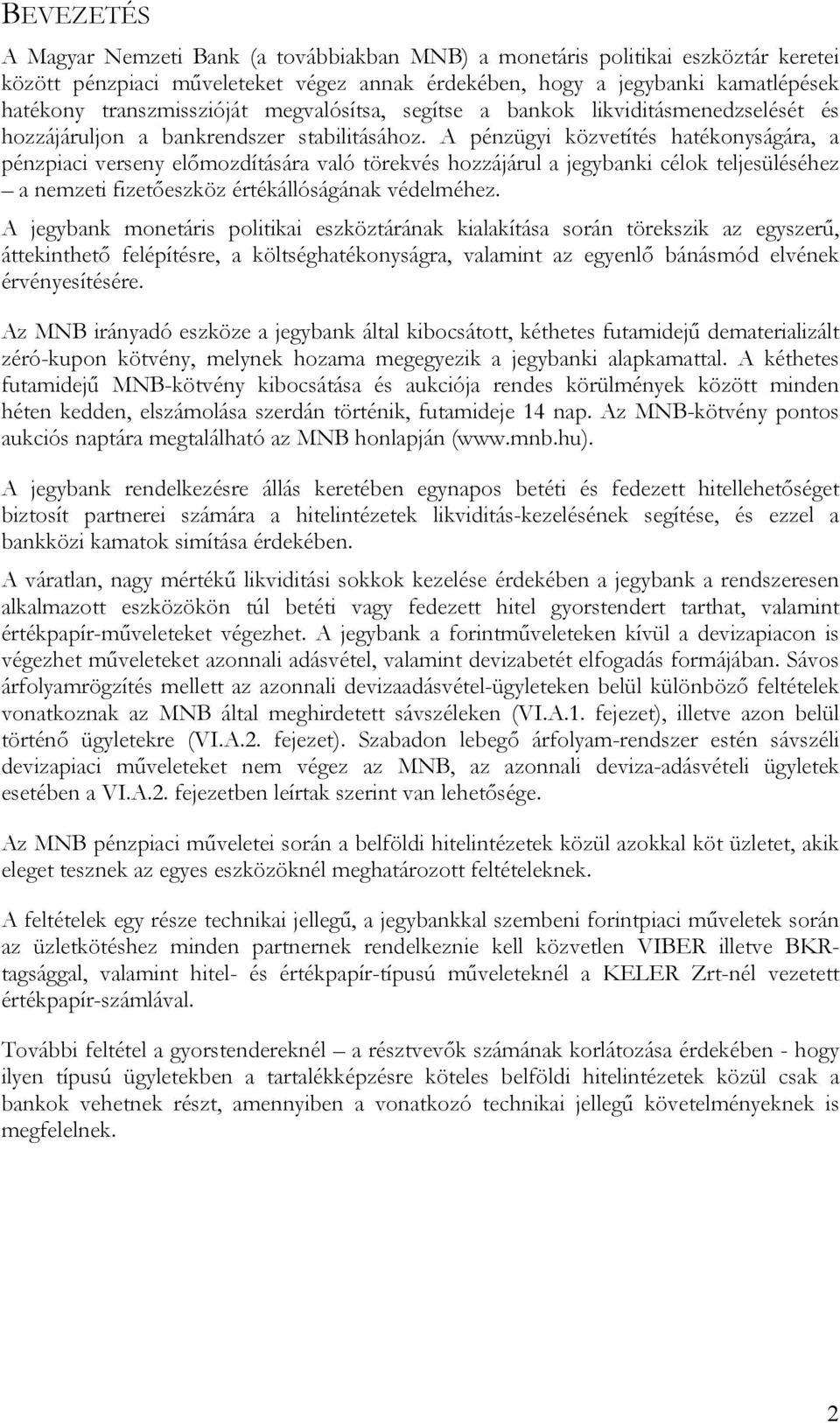 A pénzügyi közvetítés hatékonyságára, a pénzpiaci verseny előmozdítására való törekvés hozzájárul a jegybanki célok teljesüléséhez a nemzeti fizetőeszköz értékállóságának védelméhez.