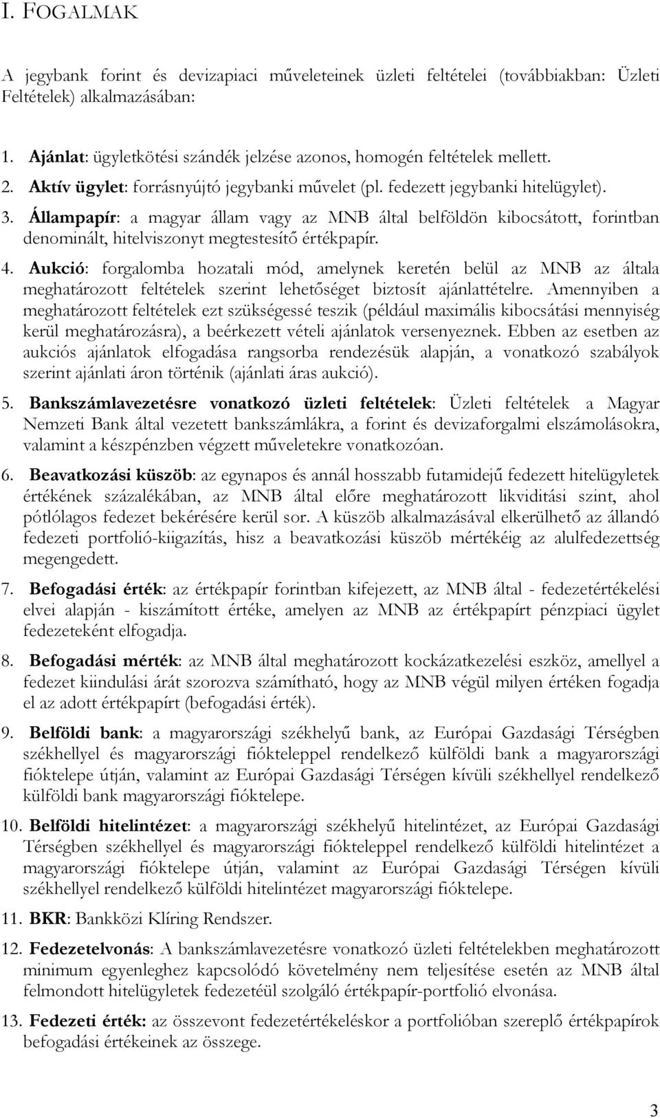 Állampapír: a magyar állam vagy az MNB által belföldön kibocsátott, forintban denominált, hitelviszonyt megtestesítő értékpapír. 4.