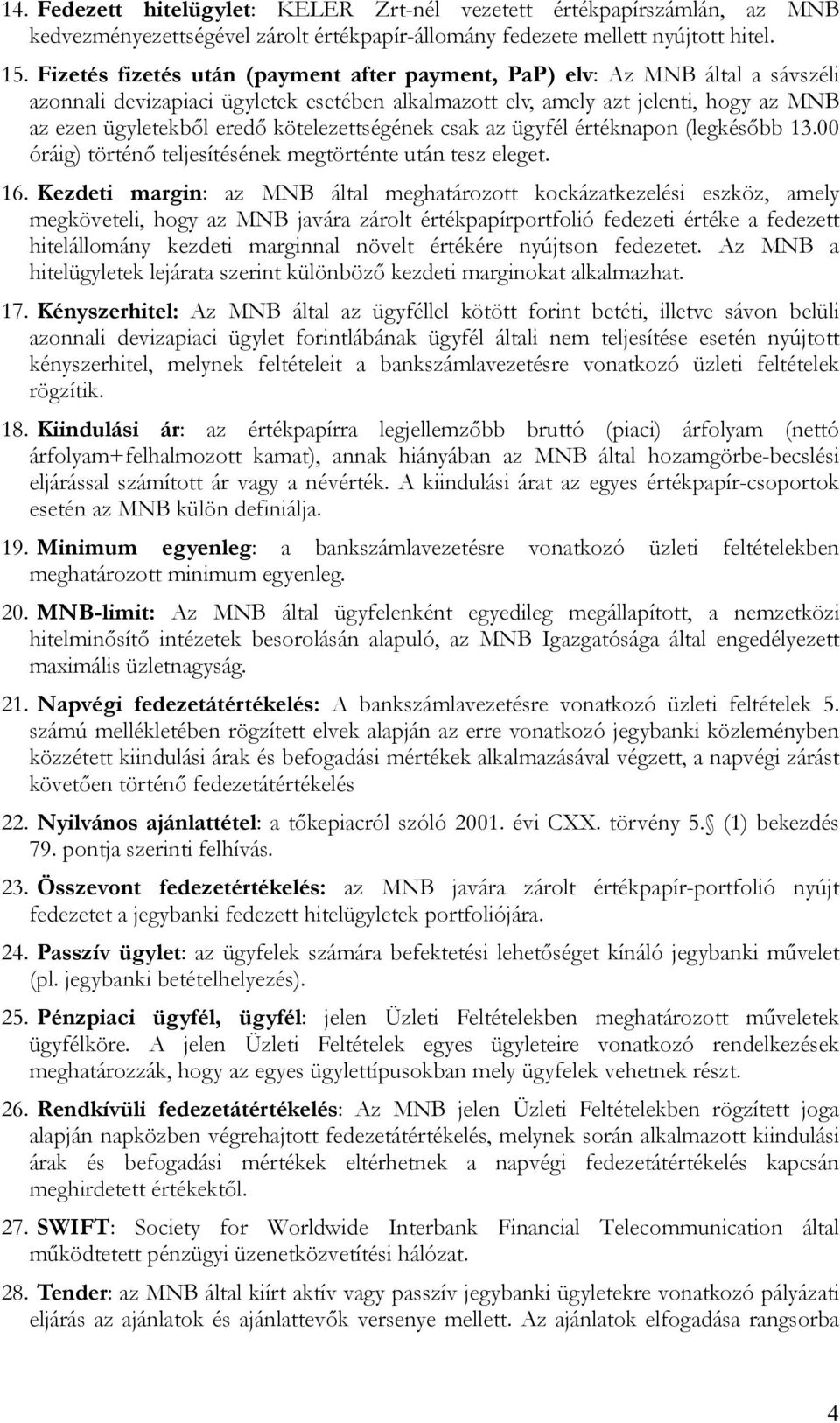 kötelezettségének csak az ügyfél értéknapon (legkésőbb 13.00 óráig) történő teljesítésének megtörténte után tesz eleget. 16.