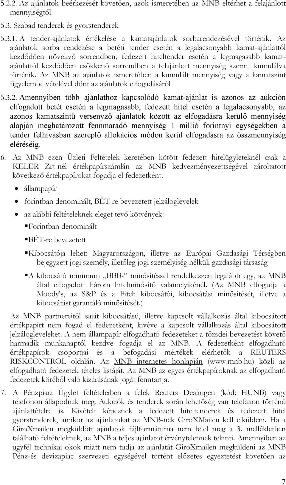 Az ajánlatok sorba rendezése a betéti tender esetén a legalacsonyabb kamat-ajánlattól kezdődően növekvő sorrendben, fedezett hiteltender esetén a legmagasabb kamatajánlattól kezdődően csökkenő