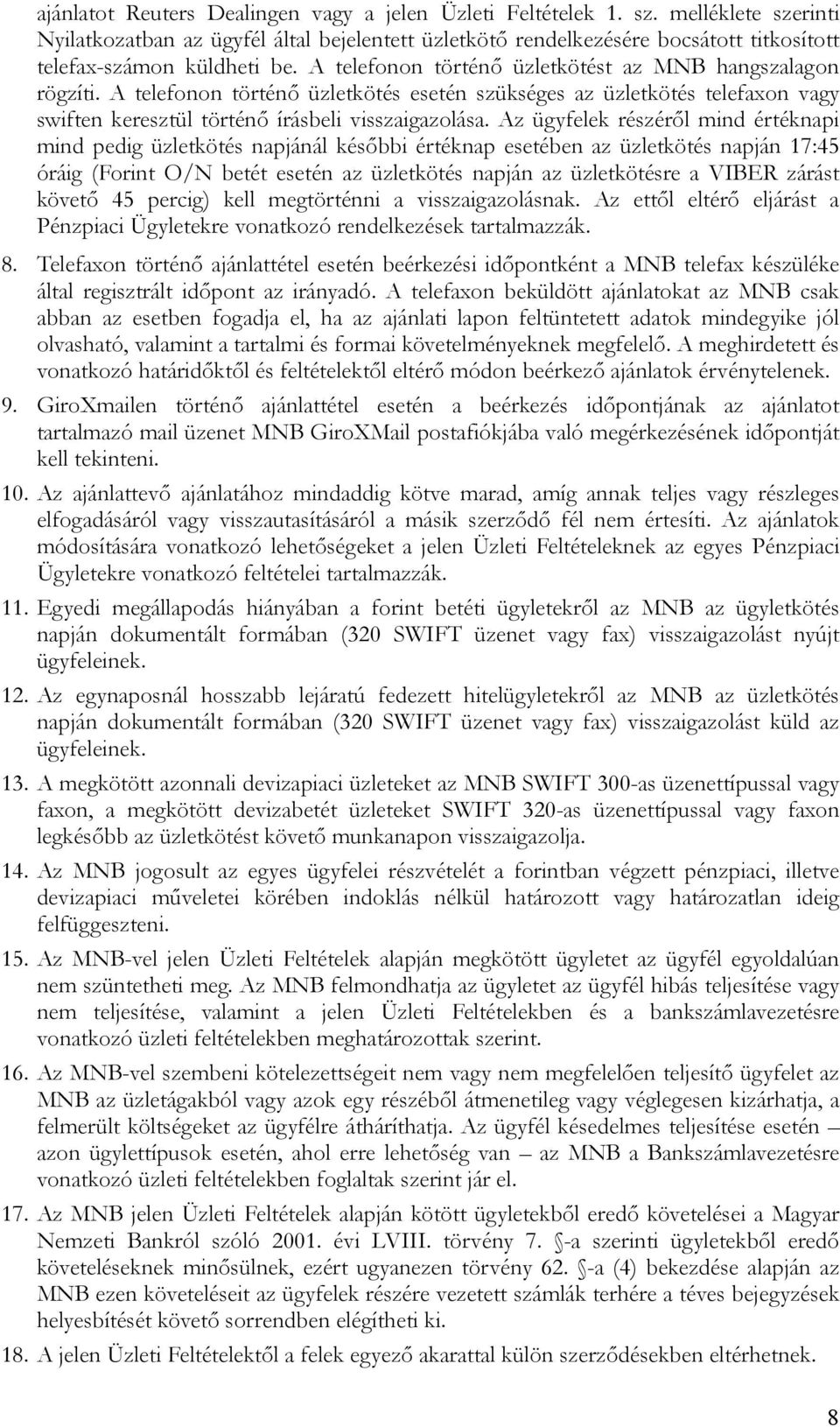 A telefonon történő üzletkötés esetén szükséges az üzletkötés telefaxon vagy swiften keresztül történő írásbeli visszaigazolása.