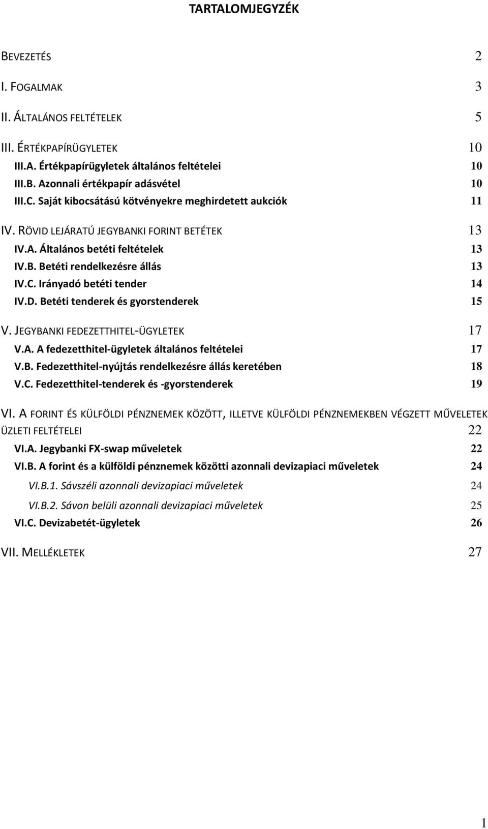 Irányadó betéti tender 14 IV.D. Betéti tenderek és gyorstenderek 15 V. JEGYBANKI FEDEZETTHITEL-ÜGYLETEK 17 V.A. A fedezetthitel-ügyletek általános feltételei 17 V.B. Fedezetthitel-nyújtás rendelkezésre állás keretében 18 V.