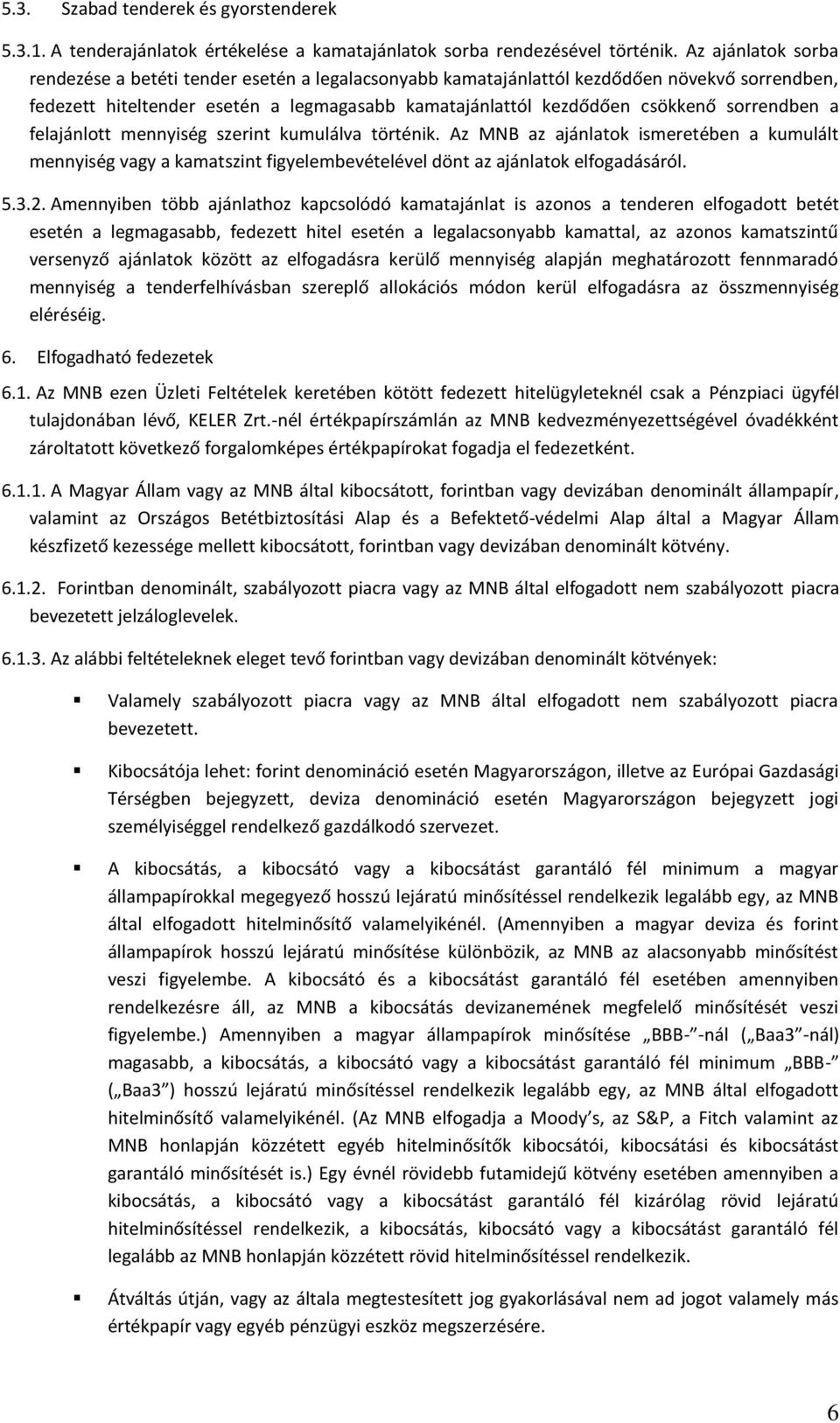 sorrendben a felajánlott mennyiség szerint kumulálva történik. Az MNB az ajánlatok ismeretében a kumulált mennyiség vagy a kamatszint figyelembevételével dönt az ajánlatok elfogadásáról. 5.3.2.