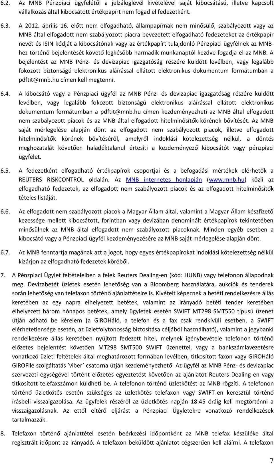 kibocsátónak vagy az értékpapírt tulajdonló Pénzpiaci ügyfélnek az MNBhez történő bejelentését követő legkésőbb harmadik munkanaptól kezdve fogadja el az MNB.