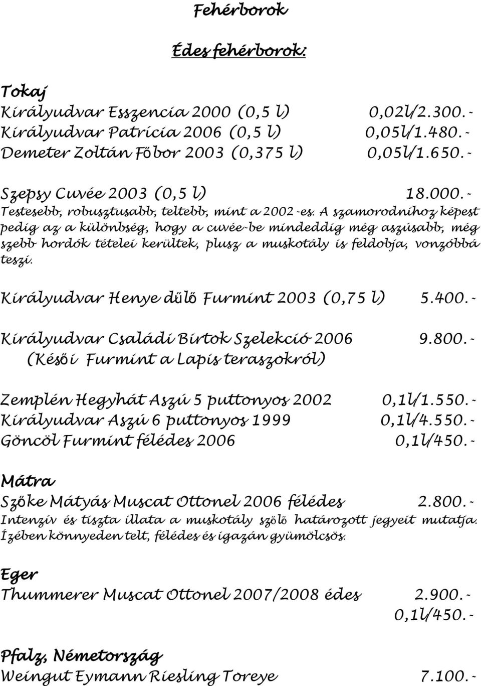 A szamorodnihoz képest pedig az a különbség, hogy a cuvée-be mindeddig még aszúsabb, még szebb hordók tételei kerültek, plusz a muskotály is feldobja, vonzóbbá teszi.
