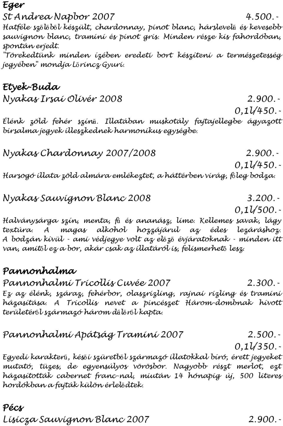Illatában muskotály fajtajellegbe ágyazott birsalma jegyek illeszkednek harmonikus egységbe. Nyakas Chardonnay 2007/2008 2.900.- Harsogó illata zöld almára emlékeztet, a háttérben virág, főleg bodza.
