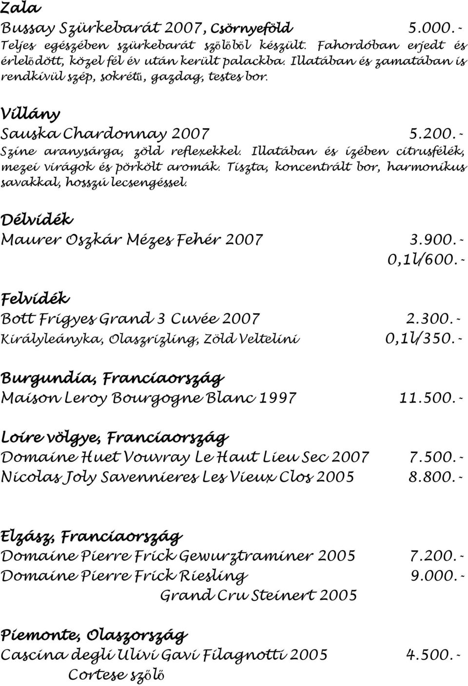 Illatában és ízében citrusfélék, mezei virágok és pörkölt aromák. Tiszta, koncentrált bor, harmonikus savakkal, hosszú lecsengéssel. Délvidék Maurer Oszkár Mézes Fehér 2007 3.900.- 0,1l/600.