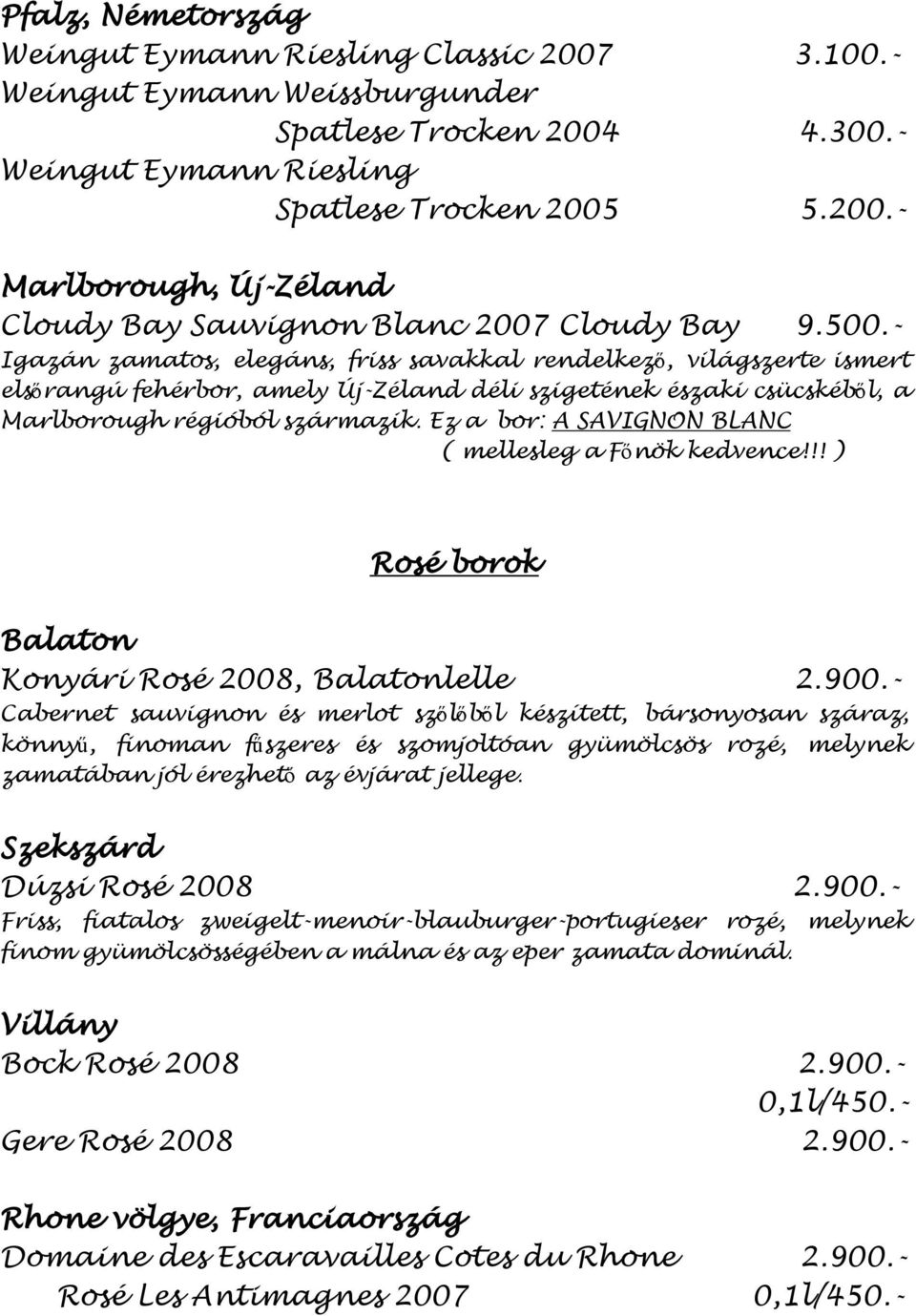 Ez a bor: A SAVIGNON BLANC ( mellesleg a Főnök kedvence!!! ) Rosé borok Balaton Konyári Rosé 2008, Balatonlelle 2.900.