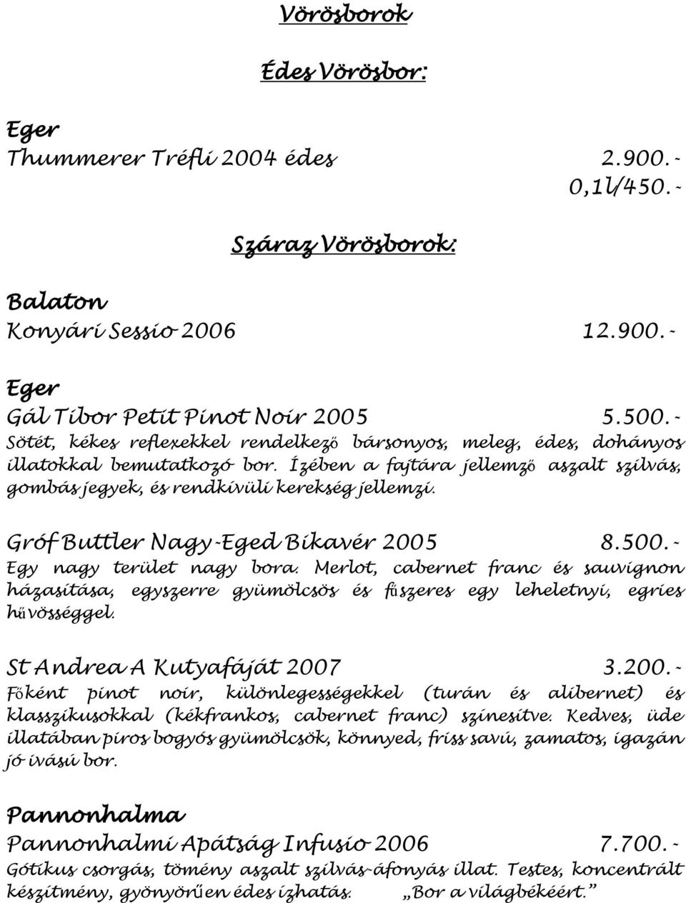 Gróf Buttler Nagy-Eged Bikavér 2005 8.500.- Egy nagy terület nagy bora. Merlot, cabernet franc és sauvignon házasítása, egyszerre gyümölcsös és fűszeres egy leheletnyi, egries hűvösséggel.