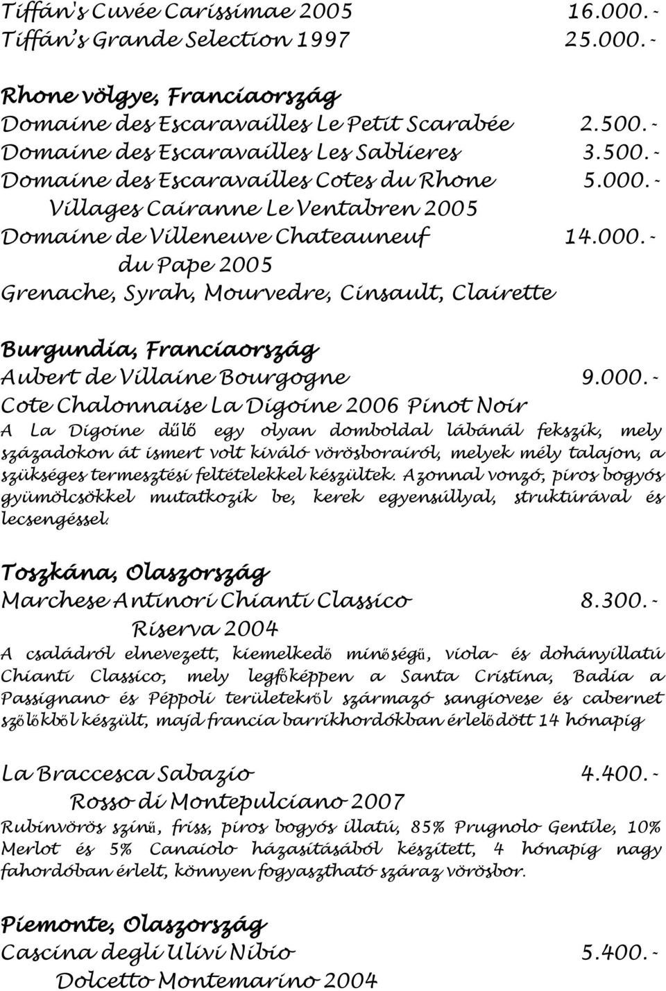 - Villages Cairanne Le Ventabren 2005 Domaine de Villeneuve Chateauneuf 14.000.- du Pape 2005 Grenache, Syrah, Mourvedre, Cinsault, Clairette Burgundia, Franciaország Aubert de Villaine Bourgogne 9.